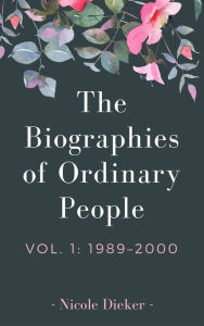 Title: The Biographies of Ordinary People: Volume 1: 19892000, Author: Nicole Dieker