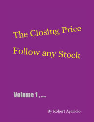 Title: The Closing Price: Follow Any Stock - Volume 1, Author: Robert Aparicio