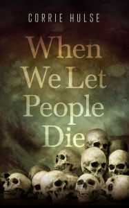 Title: When We Let People Die, Author: Corrie Hulse
