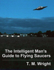 Title: The Intelligent Man's Guide to Flying Saucers, Author: T. M. Wright