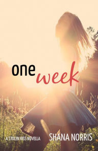 Title: One Week (A Stolen Kiss Novella), Author: Shana Norris
