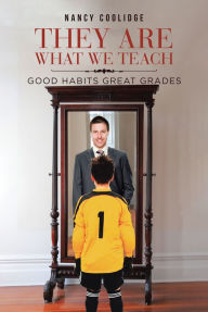 Title: They Are What We Teach: Good Habits Great Grades, Author: Nancy Coolidge