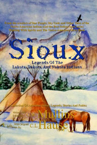 Title: Sioux Legends Of The Lakota, Dakota, And Nakota Indians, Author: G.W. Mullins