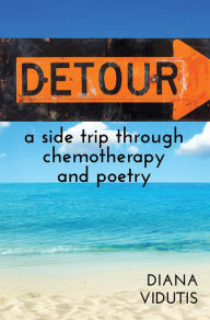 Title: Detour: A Side Trip Through Chemotherapy and Poetry, Author: Diana Vidutis