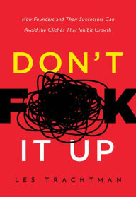 Title: Don't F**k It Up: How Founders and Their Successors Can Avoid the Cliches That Inhibit Growth, Author: Nick Nova