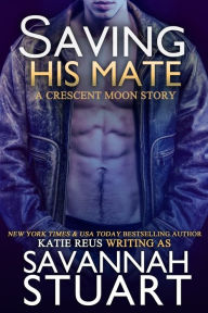Title: Saving His Mate (Crescent Moon Series #4), Author: Savannah Stuart