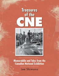 Title: Treasures of the CNE: Memorabilia and Tales from the Canadian National Exhibition, Author: Lee Shimano