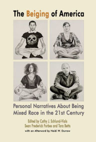 Title: The Beiging of America, Personal Narratives about Being Mixed Race in the 21st Century, Author: Cathy J. Schlund-Vials