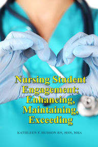 Title: Nursing Student Engagement: Enhancing, Maintaining, Exceeding, Author: Kathleen F. Hudson RN