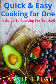 Title: Quick & Easy Cooking For One, Author: Cassie Leigh