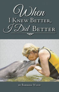 Title: When I Knew Better, I Did Better, Author: Barbara Wood