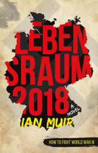 Title: Lebensraum 2018: How to fight World War III, Author: Ian Muir