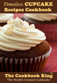 Title: Timeless CUPCAKE Recipes Cookbook, Author: The Cookbook King