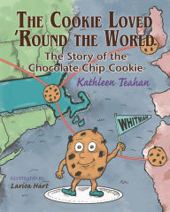 Title: The Cookie Loved 'Round the World: The Story of the Chocolate Chip Cookie, Author: Kathleen Teahan