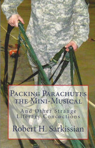 Title: Packing Parachutes the Mini-Musical: And Other Strange Literary Concoctions, Author: Robert Sarkissian