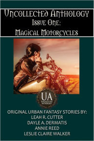 Title: Magical Motorcycles, Uncollected Anthology Issue One, Author: Leah Cutter