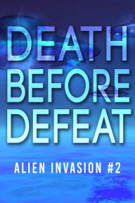 Title: Death Before Defeat: Alien Invasion #2, Author: Charles Eugene Anderson