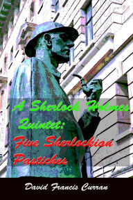 Title: A Sherlock Holmes Quintet: Five Sherlockian Pastiches, Author: David Francis Curran