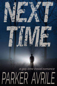 Title: Next Time: A Gay Time Travel Romance, Author: Parker Avrile