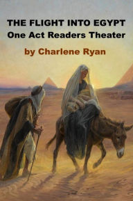 Title: The Flight into Egypt - One Act Readers Theater, Author: Charlene Ryan