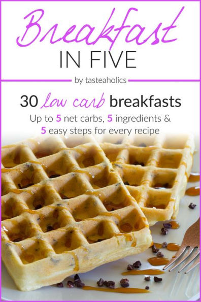 Keto Diet - Breakfast in Five: 30 Low Carb Breakfasts. Up to 5 Net Carbs & 5 Ingredients Each!