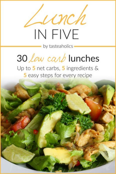 Keto Diet - Lunch in Five: 30 Low Carb Lunches. Up to 5 Net Carbs & 5 Ingredients Each!