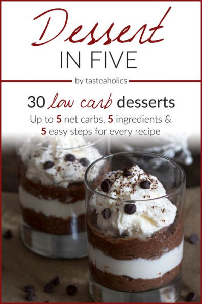 Keto Diet - Dessert in Five: 30 Low Carb Desserts. Up to 5 Net Carbs & 5 Ingredients Each!