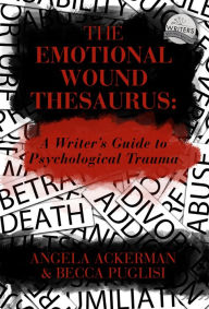 Title: The Emotional Wound Thesaurus: A Writer's Guide to Psychological Trauma, Author: Angela Ackerman