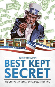 Title: Best Kept Secret - Insight to tax lien and tax deed investing, Author: Robert Ferguson