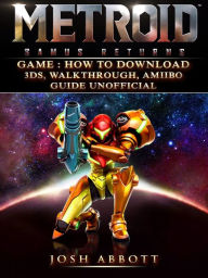 Title: Metroid Samus Returns Game How to Download, 3DS, Walkthrough, Amiibo, Guide Unofficial, Author: Josh Abbott