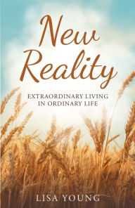 Title: New Reality: Extraordinary Living in Ordinary Life, Author: Lisa Young