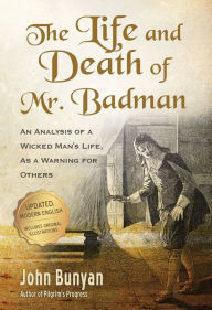 Title: The Life and Death of Mr. Badman: An Analysis of a Wicked Man's Life, as a Warning for Others, Author: John Bunyan