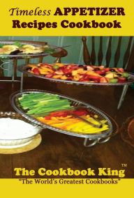 Title: Timeless APPETIZER Recipes Cookbook, Author: The Cookbook King