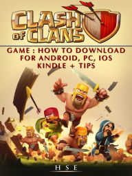 Title: Clash of Clans Game How to Download for Android, PC, IOS Kindle + Tips, Author: HSE Games