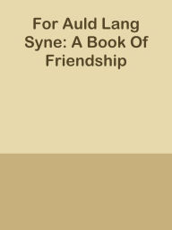 Title: For Auld Lang Syne: A Book Of Friendship, Author: Ye Jun Lee