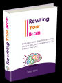 Rewiring Your Brain.Break Bad Habits, Stop Procrastinating, Conquer Self-destructive Behavior To Create A New One.