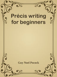 Title: Precis writing for beginners, Author: Guy Noel Pocock