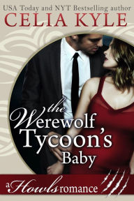 Title: The Werewolf Tycoon's Baby (Paranormal Werewolf Secret Baby Romance), Author: Celia Kyle