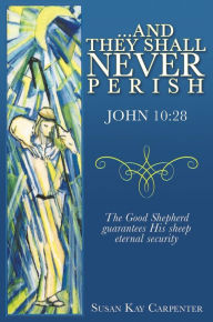 Title: ...AND THEY SHALL NEVER PERISH, Author: Susan Kay Carpenter