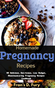 Title: Homemade Pregnancy Recipes: 101 Delicious, Nutritious, Low Budget, Mouthwatering Pregnancy Recipes Cookbook, Author: SchwyzerÃrgeli-Duett Schmidig-Gwerder