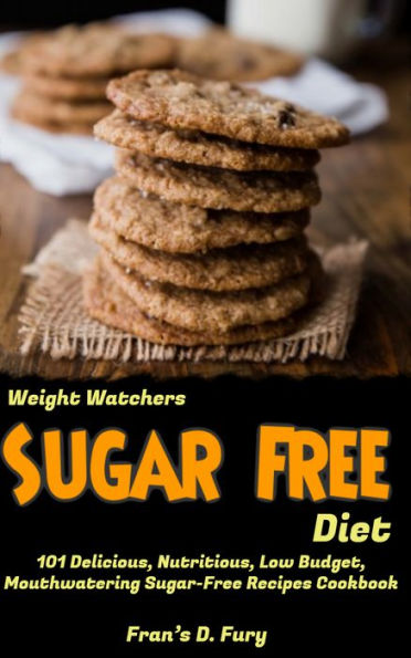 Weight Watchers Sugar Free Diet: 101 Delicious, Nutritious, Low Budget, Mouthwatering Sugar-Free Recipes Cookbook