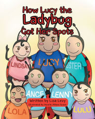 Title: How Lucy the Ladybug Got Her Spots, Author: Lisa Levy