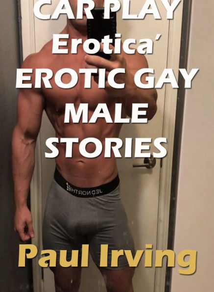 Car Play Erotica Erotic Gay Male Stories