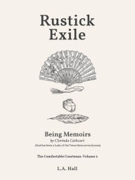 Title: Rustick Exile. Being Memoirs by Clorinda Cathcart (that has been a Lady of the Town these several years), Author: L. A. Hall
