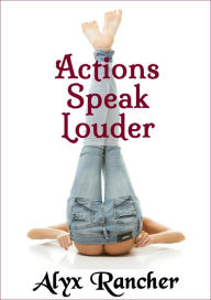 Title: Actions Speak Louder, Author: Alyx Rancher