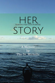 Title: Her Story: Turning Pain into Purpose, Author: The Dr. Michelle