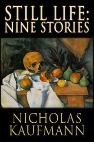 Title: Still Life: Nine Stories, Author: Nicholas Kaufmann