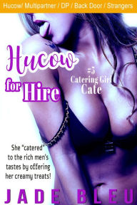 Title: Hucow for Hire #5: Catering Girl Cate (Hucow creamy treats, Strangers, Multipartner, DP), Author: Jade Bleu