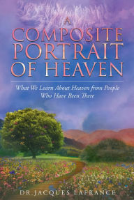 Title: A Composite Portrait of Heaven: What We Learn About Heaven from People Who Have Been There, Author: Inka Bruch