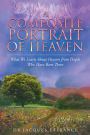 A Composite Portrait of Heaven: What We Learn About Heaven from People Who Have Been There